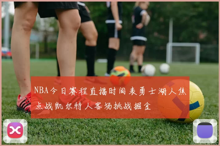 NBA今日赛程直播时间表勇士湖人焦点战凯尔特人客场挑战掘金