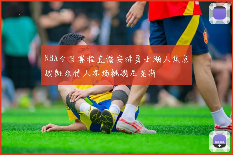 NBA今日赛程直播安排勇士湖人焦点战凯尔特人客场挑战尼克斯