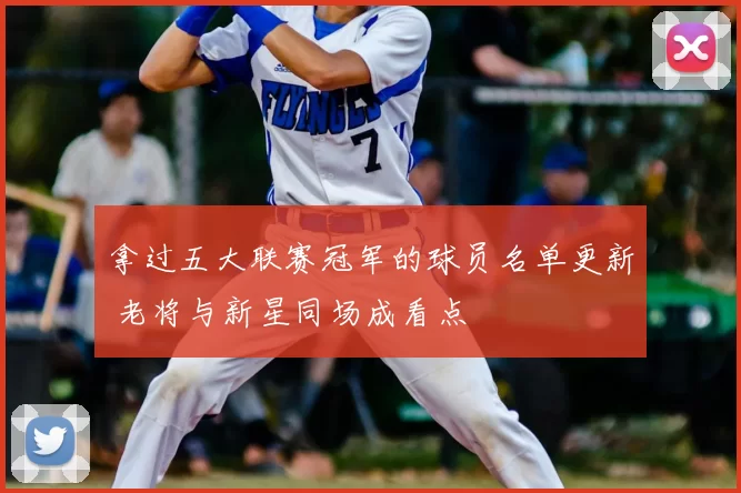 拿过五大联赛冠军的球员名单更新 老将与新星同场成看点