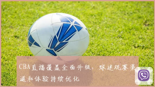 CBA直播覆盖全面升级，球迷观赛渠道和体验持续优化