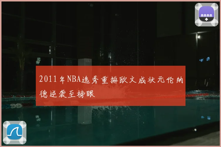 2011年NBA选秀重排欧文成状元伦纳德逆袭至榜眼